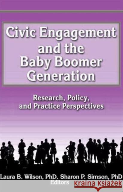 Civic Engagement and the Baby Boomer Generation : Research, Policy, and Practice Perspectives Laura B. Wilson 9780789005786