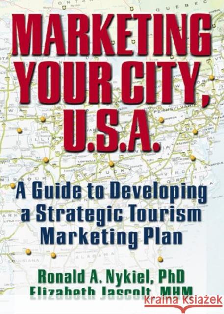 Marketing Your City, U.S.A. : A Guide to Developing a Strategic Tourism Marketing Plan Ronald A. Nykiel Elizabeth Jascolt 9780789005915 Haworth Press