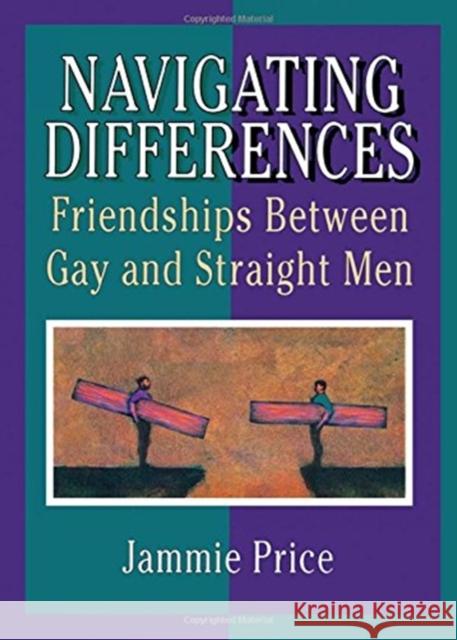 Navigating Differences : Friendships Between Gay and Straight Men John DeCecco, PhD   9780789006196