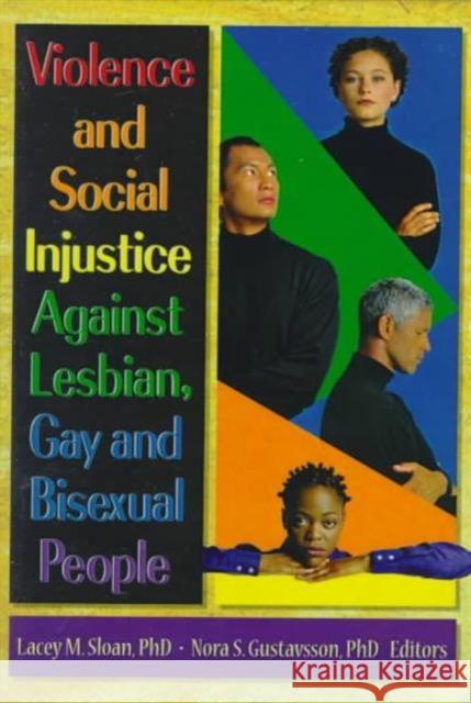 Violence and Social Injustice Against Lesbian, Gay, and Bisexual People Lacey M. Sloan Nora Gustavsson 9780789006509 Haworth Press
