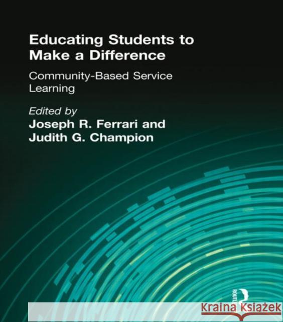 Educating Students to Make a Difference: Community-Based Service Learning Ferrari, Joseph R. 9780789006844 Haworth Press