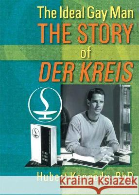 The Ideal Gay Man: The Story of Der Kreis Kennedy, Hubert 9780789006899