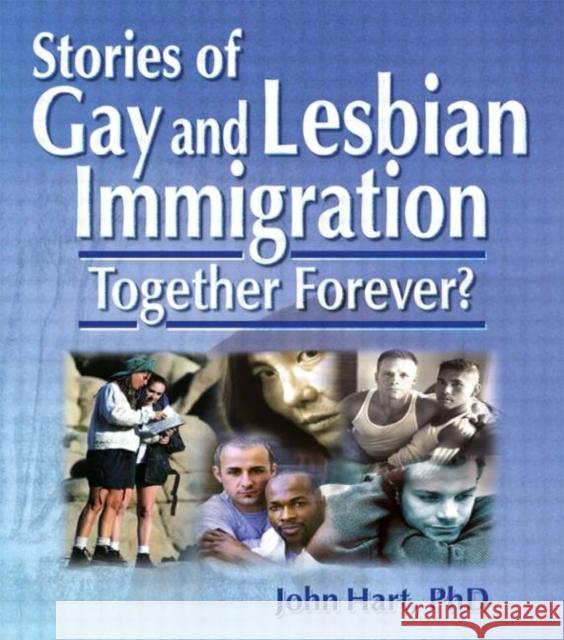 Stories of Gay and Lesbian Immigration: Together Forever? Hart, John 9780789007063 Routledge