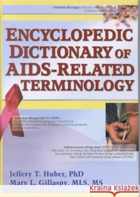 Encyclopedic Dictionary of AIDS-Related Terminology Jeffrey T. Huber Mary L. Gillaspy Jeffery T. Huber 9780789007148