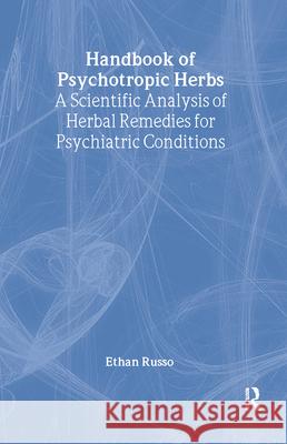Handbook of Psychotropic Herbs: A Scientific Analysis of Herbal Remedies for Psychiatric Conditions Ethan Russo 9780789007186 Haworth Press