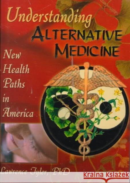 Understanding Alternative Medicine : New Health Paths in America  9780789007414 Haworth Press Inc