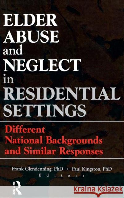 Elder Abuse and Neglect in Residential Settings: Different National Backgrounds and Similar Responses Glendennina, Frank 9780789007513 Haworth Maltreatment and Trauma Press