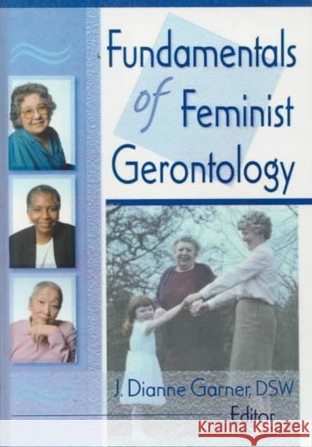 Fundamentals of Feminist Gerontology J. Dianne Garner Dianne J. Garner 9780789007612 Haworth Press