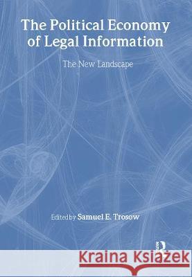 The Political Economy of Legal Information: The New Landscape Trosow, Samuel E. 9780789007643 Haworth Information Press