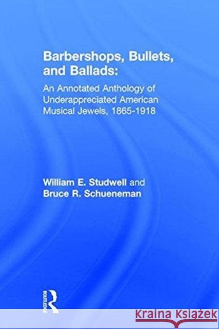 Barbershops, Bullets, and Ballads: An Annotated Anthology of Underappreciated American Musical Jewels, 1865-1918: An Annotated Anthology of Underappre Studwell, William E. 9780789007667 Haworth Press