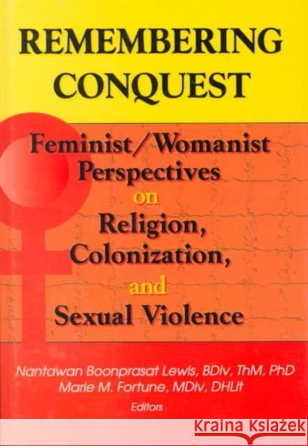 Remembering Conquest: Feminist/Womanist Perspectives on Religion, Colonization, and Sexual Violence Lewis, Nantawan B. 9780789007964 Haworth Pastoral Press