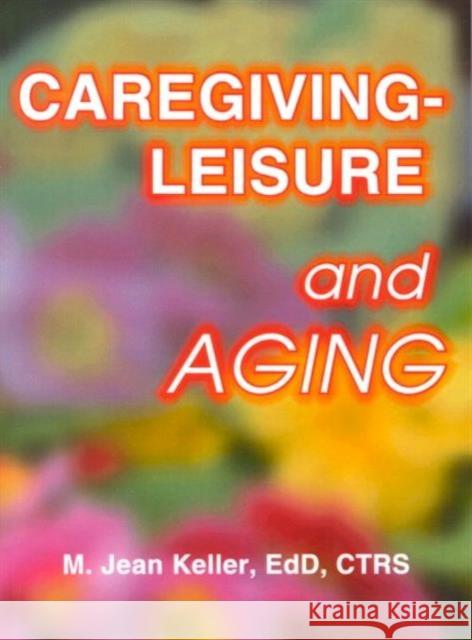 Caregiving-Leisure and Aging M. Jean Keller 9780789007995