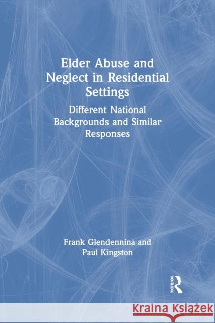 Elder Abuse and Neglect in Residential Settings: Different National Backgrounds and Similar Responses Glendennina, Frank 9780789008077 Haworth Press