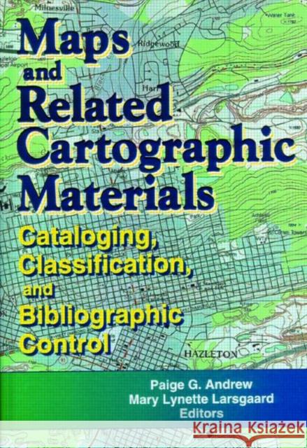 Maps and Related Cartographic Materials : Cataloging, Classification, and Bibliographic Control Paige G. Andrew 9780789008138 Haworth Information Press