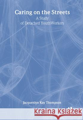 Caring on the Streets: A Study of Detached Youthworkers Jacquelyn Kay Thompson 9780789008169 Haworth Press