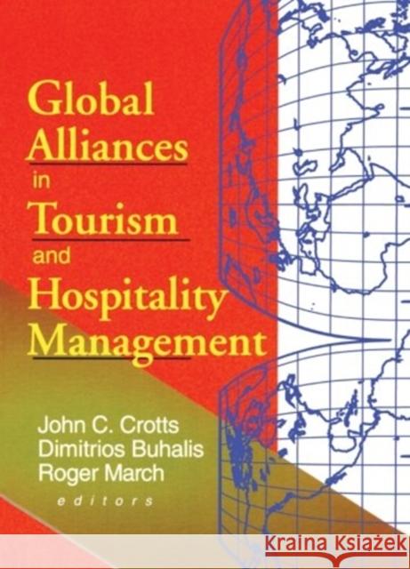 Global Alliances in Tourism and Hospitality Management John C. Crotts Roger March Dimitrios Buhalis 9780789008183 Haworth Press