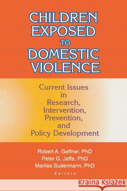 Children Exposed to Domestic Violence: Current Issues in Research, Intervention, Prevention, and Policy Development Jaffe, Peter 9780789008206