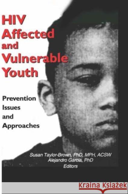 HIV Affected and Vulnerable Youth : Prevention Issues and Approaches Susan Taylor-Brown Alejandro Garcia 9780789008251