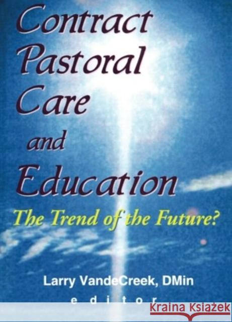 Contract Pastoral Care and Education: The Trend of the Future? Van De Creek, Larry 9780789008268 Haworth Pastoral Press