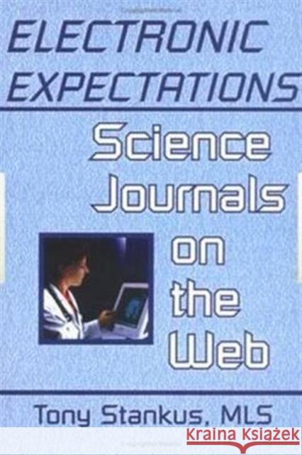 Electronic Expectations: Science Journals on the Web Stankus, Tony 9780789008367 Haworth Information Press