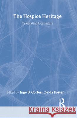 The Hospice Heritage: Celebrating Our Future Corless, Inge B. 9780789008374