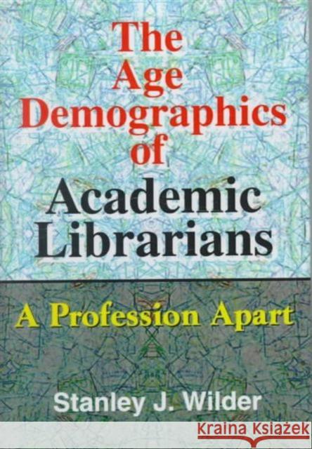 The Age Demographics of Academic Librarians : A Profession Apart Stanley Wilder 9780789008404 Haworth Information Press