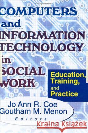 Computers and Information Technology in Social Work: Education, Training, and Practice R. Coe, Jo Ann 9780789008411 Haworth Press