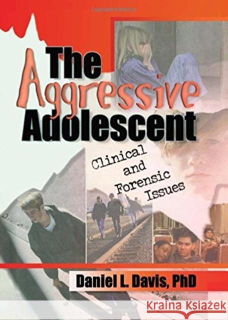 The Aggressive Adolescent: Clinical and Forensic Issues Davis, Daniel L. 9780789008633 Haworth Press