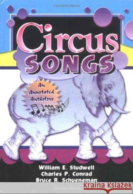 Circus Songs: An Annotated Anthology Bruce R. Schueneman Charles P. Conrad William E. Studwell 9780789008794 Routledge