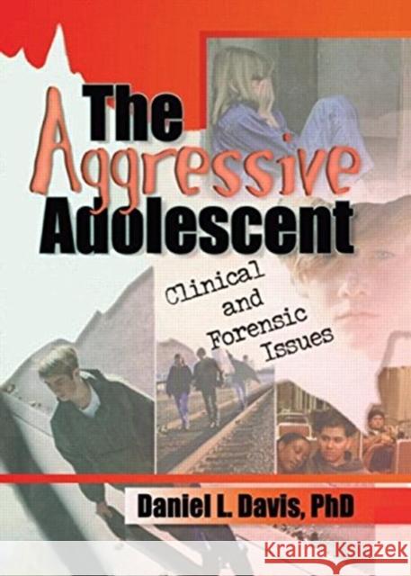 The Aggressive Adolescent: Clinical and Forensic Issues Davis, Daniel L. 9780789009104 Haworth Press