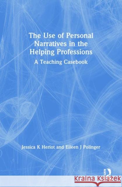 The Use of Personal Narratives in the Helping Professions: A Teaching Casebook Heriot, Jessica K. 9780789009197 Haworth Press