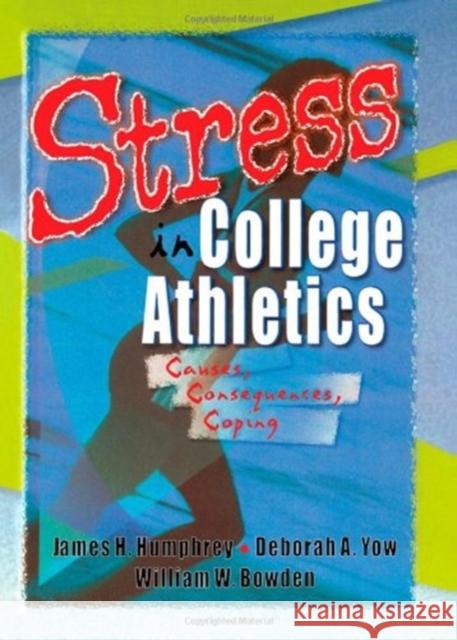 Stress in College Athletics : Causes, Consequences, Coping James Harry Humphrey 9780789009340