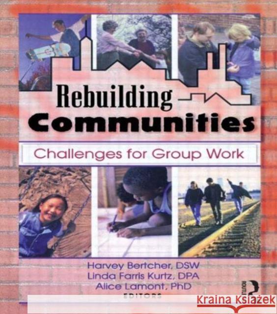 Rebuilding Communities: Challenges for Group Work Bertcher, Harvey 9780789009425