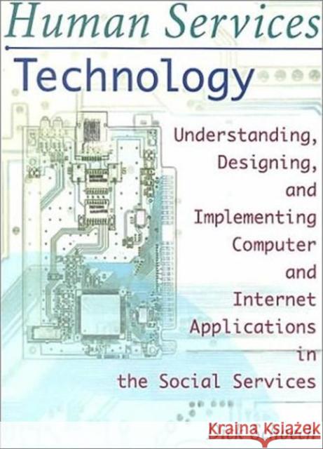 Human Services Technology: Understanding, Designing, and Implementing Computer and Internet Applications in the Social Services Schoech, Richard 9780789009432 Taylor & Francis