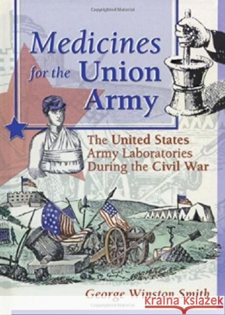 Medicines for the Union Army : The United States Army Laboratories During the Civil War George Winston Smith 9780789009463
