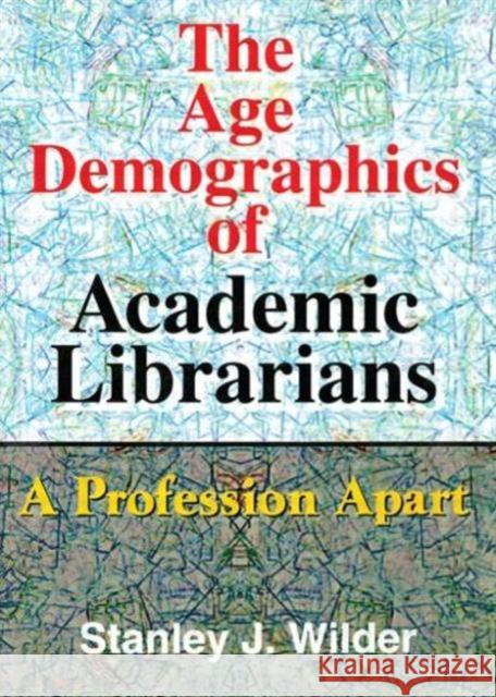 The Age Demographics of Academic Librarians : A Profession Apart Stanley Wilder 9780789009517 Haworth Information Press