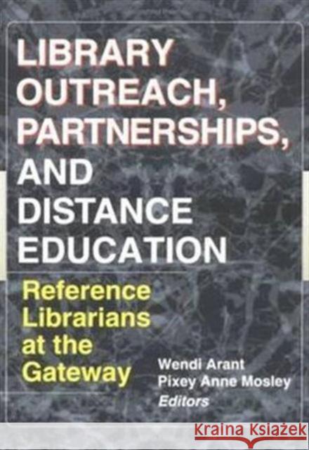 Library Outreach, Partnerships, and Distance Education: Reference Librarians at the Gateway Arent, Wendy 9780789009531 Haworth Press