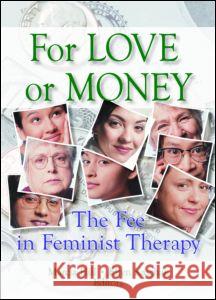 For Love or Money: The Fee in Feminist Therapy: The Fee in Feminist Therapy Hill, Marcia 9780789009562 Haworth Press