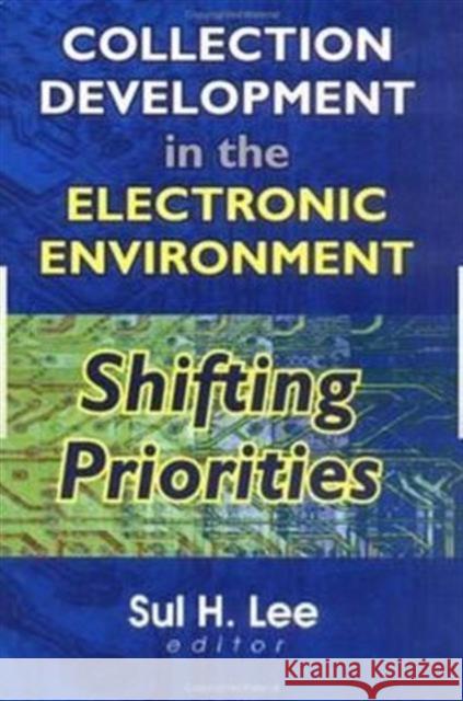 Collection Development in the Electronic Environment: Shifting Priorities Lee, Sul H. 9780789009647 Haworth Information Press