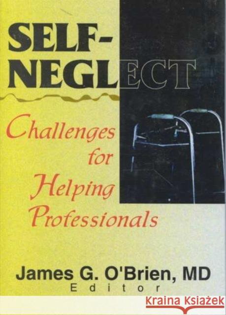 Self-Neglect : Challenges for Helping Professionals James G O'Brien 9780789009753 Taylor and Francis