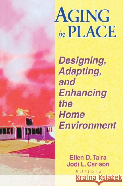 Aging in Place: Designing, Adapting, and Enhancing the Home Environment Taira, Ellen D. 9780789009890 Haworth Press Inc