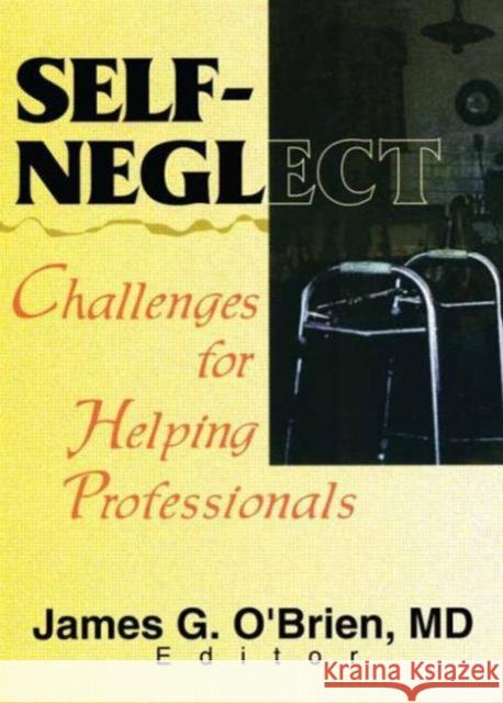 Self-Neglect : Challenges for Helping Professionals James O'Brien   9780789009937 Haworth Press Inc