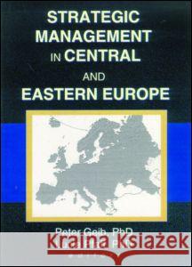 Strategic Management in Central and Eastern Europe Peter J. Geib 9780789009944