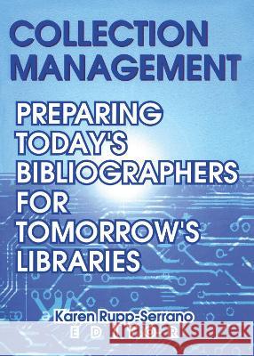 Collection Management: Preparing Today's Bibliographies for Tomorrow's Libraries Rupp-Serrano, Karen 9780789010025 Haworth Press