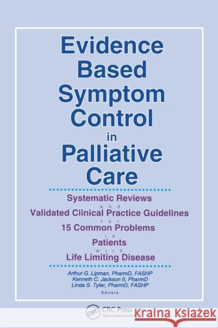 Evidence Based Symptom Control in Palliative Care : Systemic Reviews and Validated Clinical Practice Guidelines for 15 Common Problems in Patients with Arthur G. Lipman 9780789010148 Haworth Press