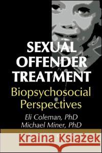 Sexual Offender Treatment: Biopsychosocial Perspectives Coleman, Edmond J. 9780789010179 Haworth Press