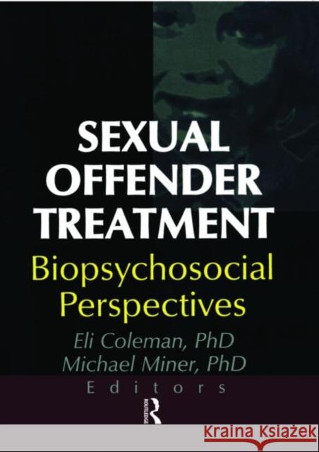 Sexual Offender Treatment: Biopsychosocial Perspectives Coleman, Edmond J. 9780789010186