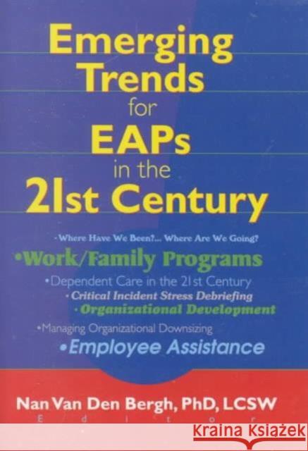 Emerging Trends for Eaps in the 21st Century: Emerging Trends for Eaps in the 21st Century Has Been Co-Published Simultaneously as Employee Assistance Van Den Bergh, Nan 9780789010193 Haworth Press