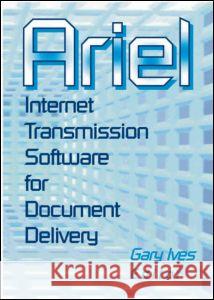 Ariel: Internet Transmission Software for Document Delivery Morris, Leslie R. 9780789010421 Haworth Information Press
