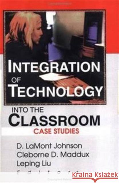 Integration of Technology Into the Classroom: Case Studies Johnson, D. Lamont 9780789010476 Haworth Press